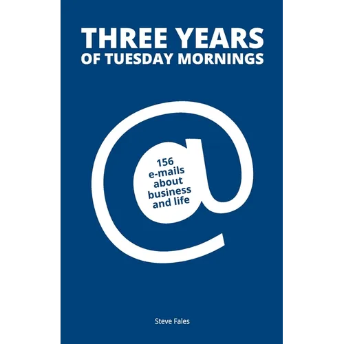 Three Years Of Tuesday Mornings: 156 e-mails about business and life