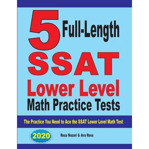5 Full Length SSAT Lower Level Math Practice Tests: The Practice You Need to Ace the SSAT Lower Level Math Test