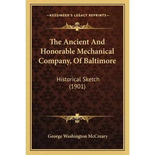 The Ancient And Honorable Mechanical Company, Of Baltimore: Historical Sketch (1901)
