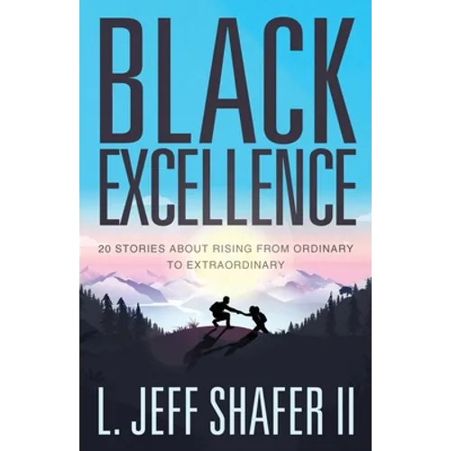 Black Excellence: 20 Stories about Rising from Ordinary to Extraordinary