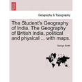 The Student's Geography of India. The Geography of British India, political and physical ... with maps.