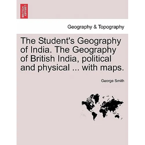 The Student's Geography of India. The Geography of British India, political and physical ... with maps.