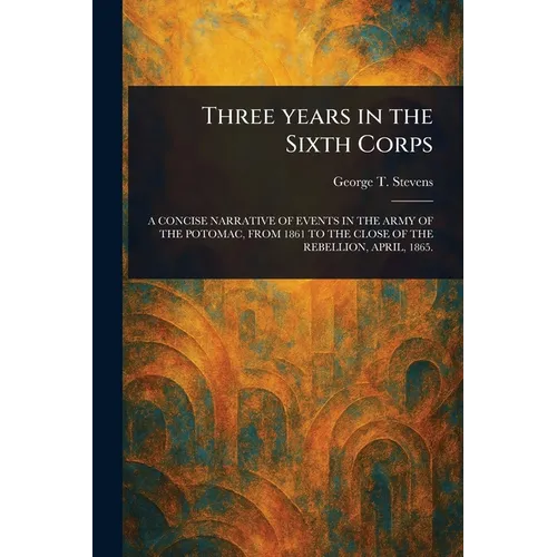 Three Years in the Sixth Corps