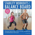 Stability Workouts on the Balance Board: Illustrated Step-By-Step Guide to Toning, Strengthening and Rehabilitative Techniques