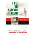 I Put My Sword Away: An Iraqi Soldier's Journey from Battlefield to Brotherhood
