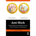 Anti-Work: Psychological Investigations Into Its Truths, Problems, and Solutions