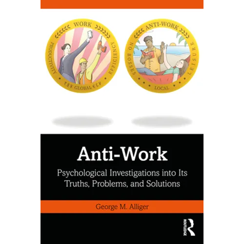 Anti-Work: Psychological Investigations Into Its Truths, Problems, and Solutions
