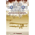 In the Clouds Above Baghdad: Recollections of the R. F. C. in Mesopotamia during the First World War Against the Turks
