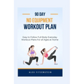 90-day no Equipment Workout Plan: Easy to Follow Full Body Everyday Workout Plans for all Ages at Home