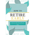How To Retire Early: 9 Steps To Take If You Want To Achieve Freedom & Retire Early