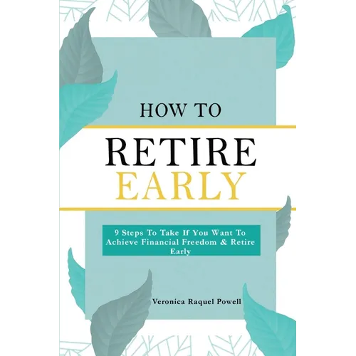 How To Retire Early: 9 Steps To Take If You Want To Achieve Freedom & Retire Early