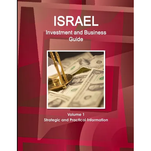 Israel Investment and Business Guide Volume 1 Strategic and Practical Information