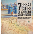 The 7 Great Cities of Ancient Mesopotamia - Ancient History Books for Kids Children's Ancient History