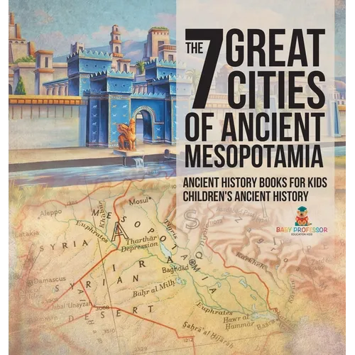 The 7 Great Cities of Ancient Mesopotamia - Ancient History Books for Kids Children's Ancient History