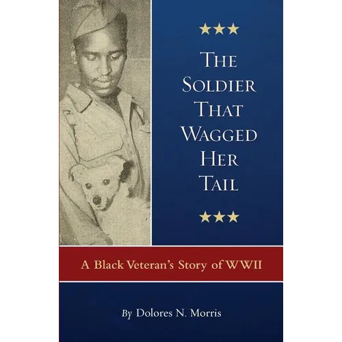 The Soldier That Wagged Her Tail: A Black Veteran's Story of WWII