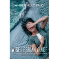 The Wise Lesbian Guide to Getting Free From Crazy-Making Relationships & Getting on with Your Life