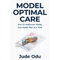 Model Optimal Care: End US Healthcare Waste, One Health Plan at a Time