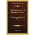 The Manufacture Of Pianoforte Action: Its Rise And Development (1904)