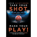 Take Your Shot, Make Your Play!: A Coach'S Key to Finding Success on and off the Court
