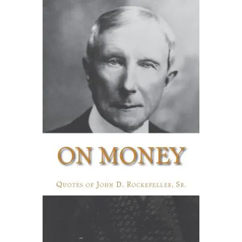 On Money: The quotes of John D. Rockefeller, Sr.