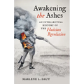 Awakening the Ashes: An Intellectual History of the Haitian Revolution