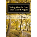 Going Gentle Into That Good Night: A Practical and Informative Guide For Fulfilling the Circle of Life For Our Loved Ones with Dementias and Alzheimer