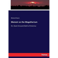 Memoir on the Megatherium: Or, Giant Ground-Sloth of America
