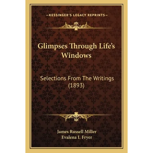 Glimpses Through Life's Windows: Selections From The Writings (1893)