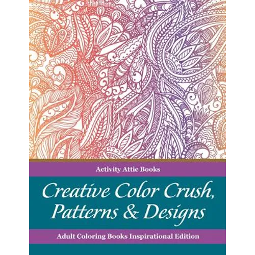 Creative Color Crush, Patterns & Designs Adult Coloring Books Inspirational Edition