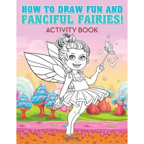 How to Draw Fun and Fanciful Fairies! Activity Book