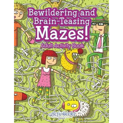Bewildering and Brain-Teasing Mazes! Adult Activity Book