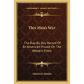 This Man's War: The Day-By-Day Record Of An American Private On The Western Front