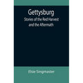 Gettysburg: Stories of the Red Harvest and the Aftermath