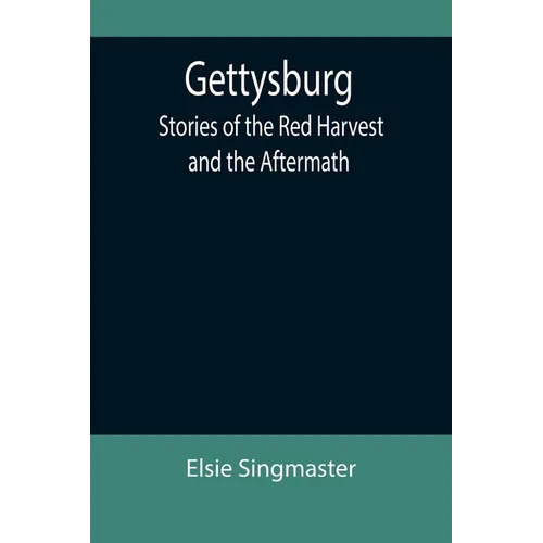 Gettysburg: Stories of the Red Harvest and the Aftermath