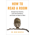How to Read a Room: Navigate Any Situation, Lead with Confidence, and Create an Impact at Work