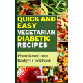 Quick and Easy Vegetarian Diabetic Recipes: Plant Based on a Budget Cookbook