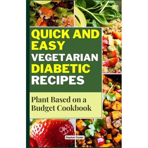 Quick and Easy Vegetarian Diabetic Recipes: Plant Based on a Budget Cookbook