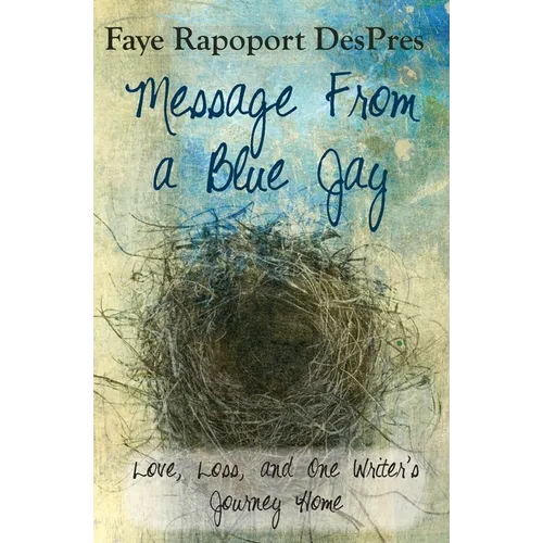 Message from a Blue Jay - Love, Loss, and One Writer's Journey Home