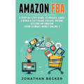 Amazon FBA: A Step-By-Step Guide to Private Label & Build a Six-Figure Passive Income Selling on Amazon (how to make money online)