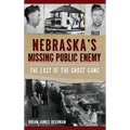 Nebraska's Missing Public Enemy: The Last of the Ghost Gang