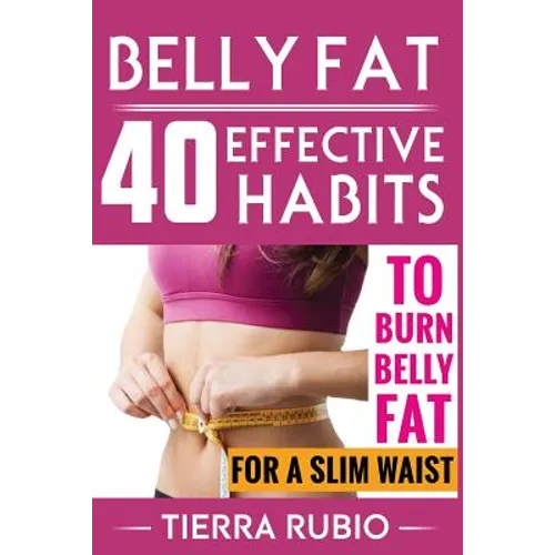 Belly Fat: 40 EFFECTIVE HABITS to BURN BELLY FAT for A SLIM WAIST (Belly Fat, Fat Burning For Women, Weight Loss, Zero Belly Diet