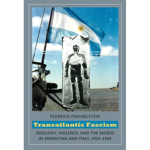 Transatlantic Fascism: Ideology, Violence, and the Sacred in Argentina and Italy, 1919-1945