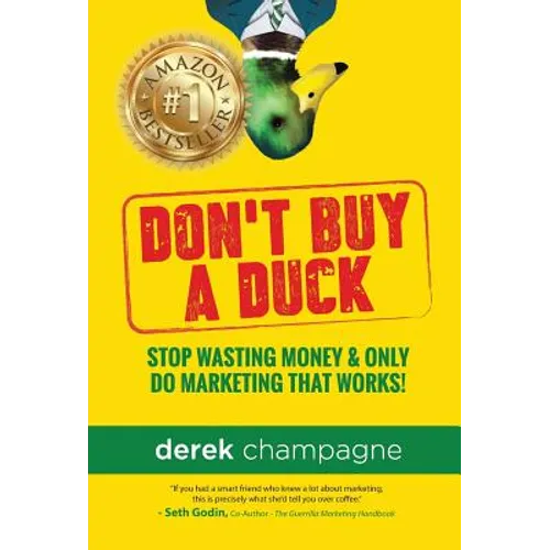 Don't Buy A Duck: Stop Wasting Money & Only Do Marketing That Works