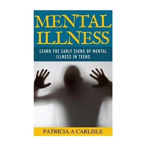 Mental Illness: Learn The Early Signs of Mental Illness in Teens