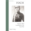 Foch: Supreme Allied Commander in the Great War