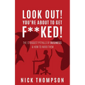 LOOK OUT! You're About to Get F**ked!: The 13 Biggest Pitfalls of Business and How to Avoid Them