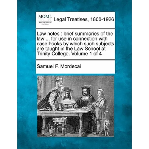 Law Notes: Brief Summaries of the Law ... for Use in Connection with Case Books by Which Such Subjects Are Taught in the Law Scho