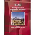 Iran Mining Laws and Regulations Handbook Volume 1 Strategic Information and Basic Laws