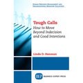 Tough Calls: How to Move Beyond Indecision and Good Intentions