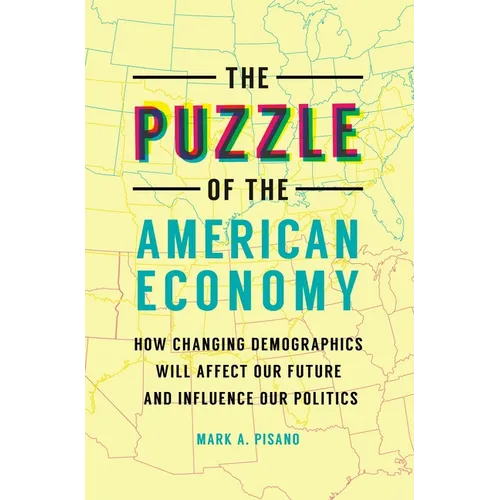 The Puzzle of the American Economy: How Changing Demographics Will Affect Our Future and Influence Our Politics